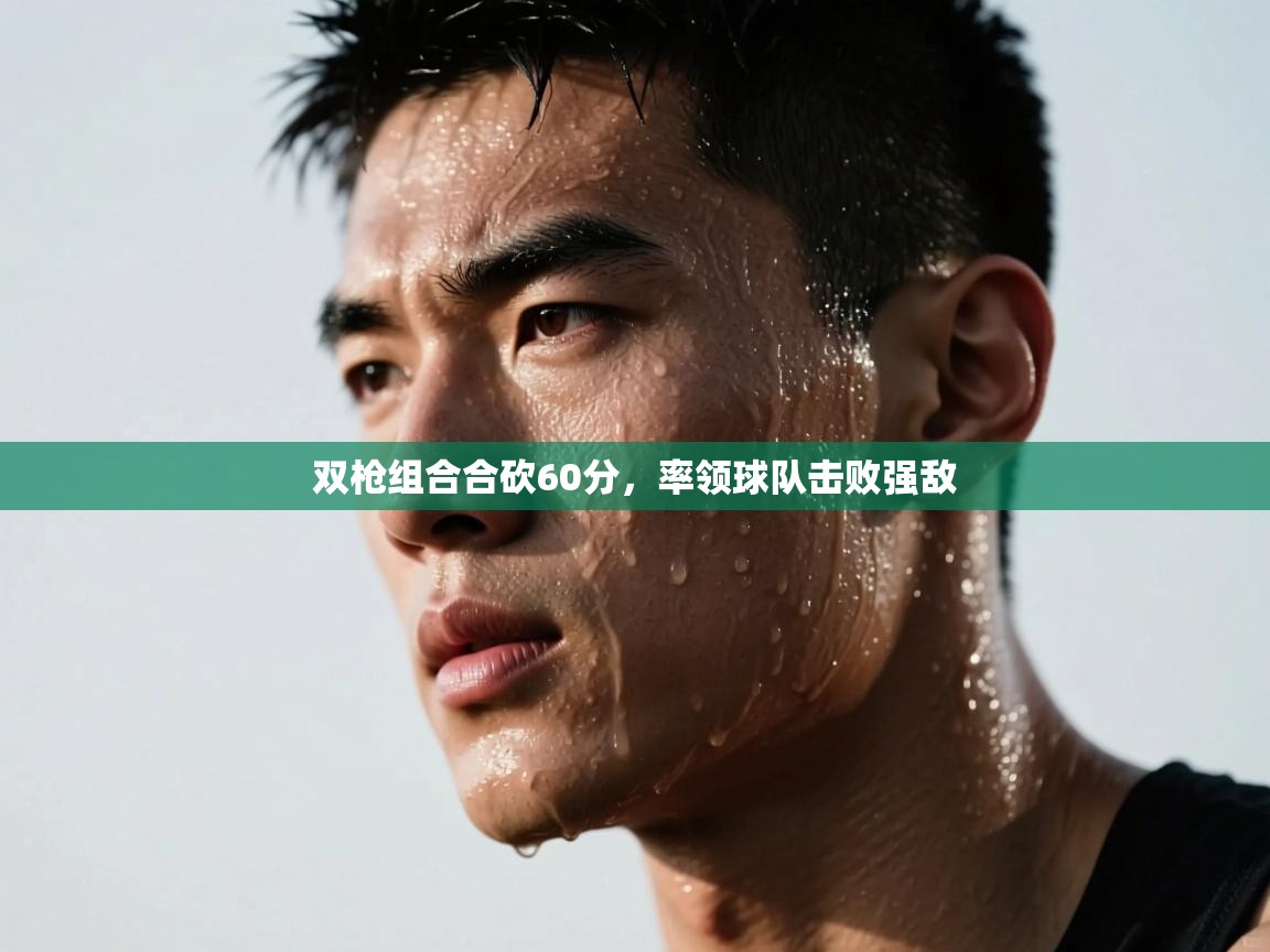 双枪组合合砍60分，率领球队击败强敌