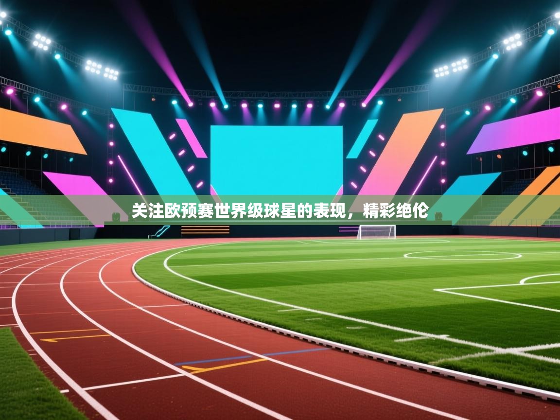 关注欧预赛世界级球星的表现，精彩绝伦  第1张