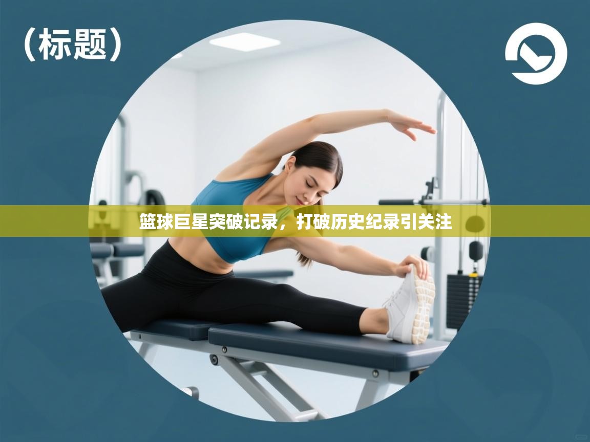 篮球巨星突破记录，打破历史纪录引关注  第2张