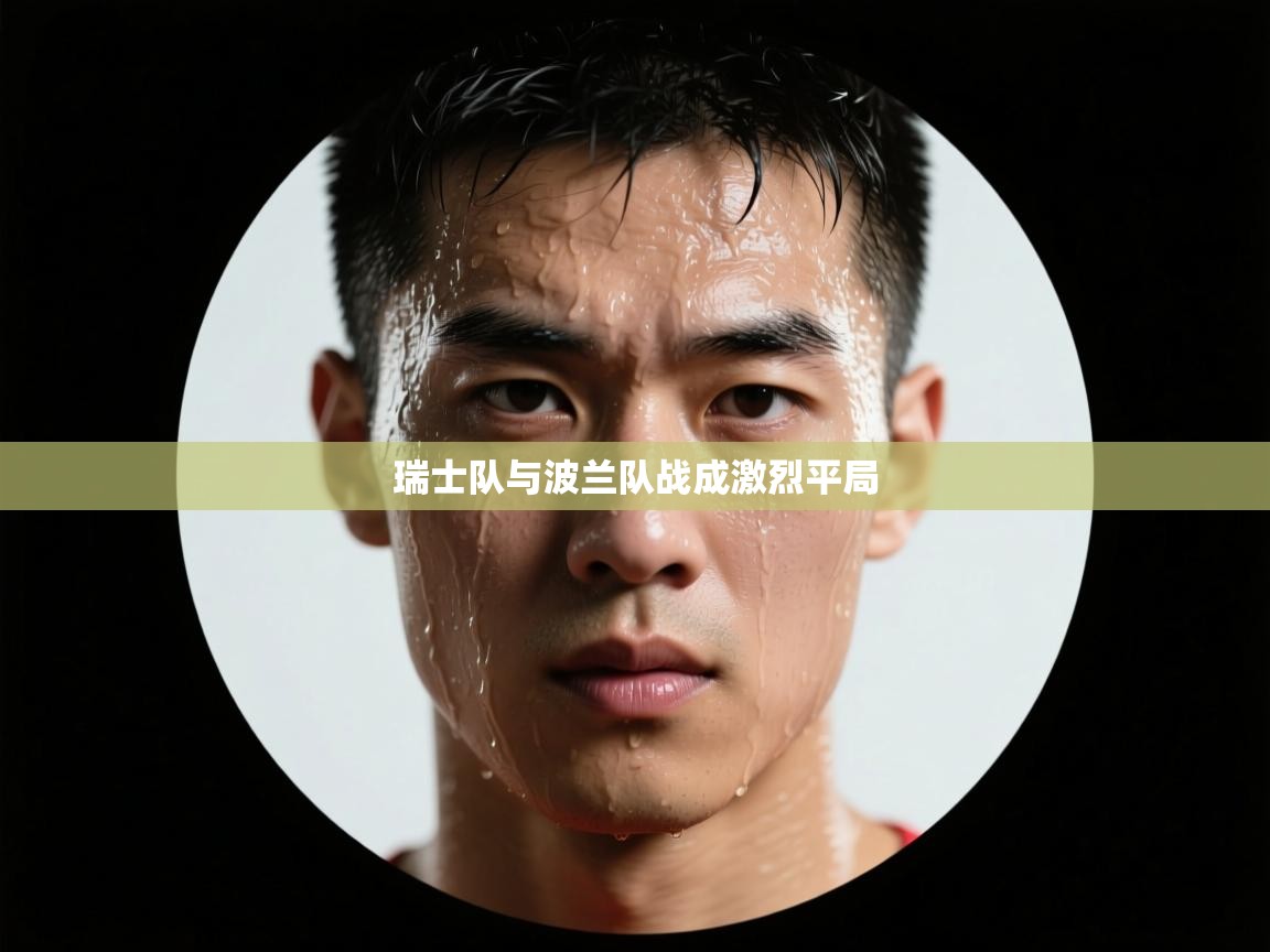 瑞士队与波兰队战成激烈平局  第2张